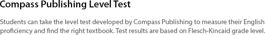 웅진컴퍼스 레벨 테스트 웅진컴퍼스에서 자체 개발한 레벨 테스트 프로그램을 이용하여 영어 실력도 측정하고나에게 맞는 교재도 알아 볼 수 있습니다. 시험 결과는  FK 레벨(미국 교과 학년)로 나오게 됩니다.